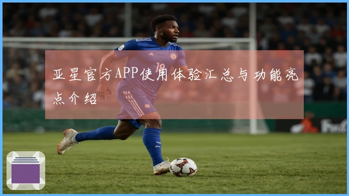 亚星官方APP使用体验汇总与功能亮点介绍